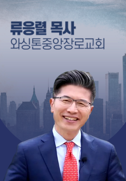 [말씀] 류응렬 목사(와싱톤중앙장로교회)