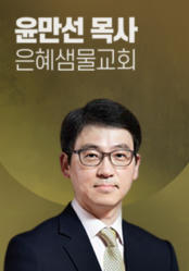 [말씀] 윤만선 목사(은혜샘물교회)