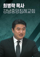 [말씀] 최병락 목사(강남중앙침례교회)