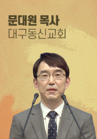 [말씀]&nbsp;문대원 목사(대구동신교회)