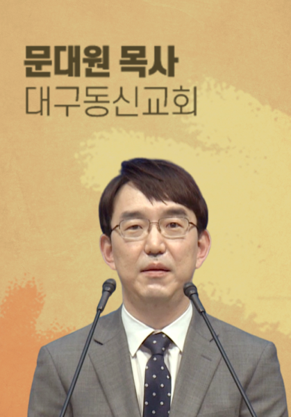 [말씀]&nbsp;문대원 목사(대구동신교회)