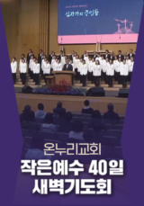 온누리교회 작은예수 40일 새벽기도회