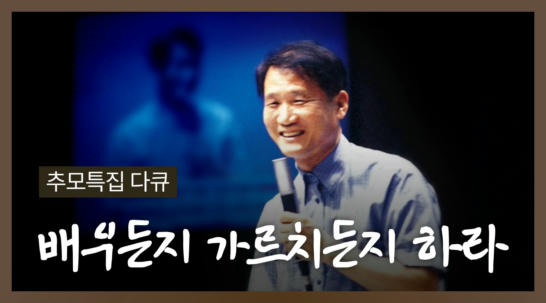6편 [추모특집 다큐] 배우든지 가르치든지 하라