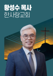 [말씀] 황성수 목사(한사랑교회)