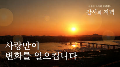 4편 사랑만이 변화를 일으킵니다